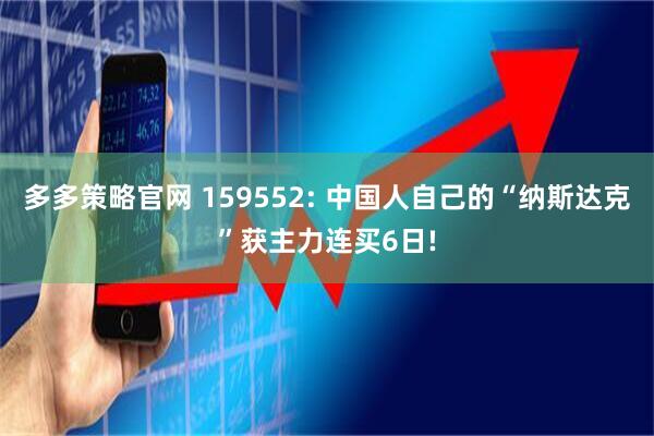 多多策略官网 159552: 中国人自己的“纳斯达克”获主力连买6日!
