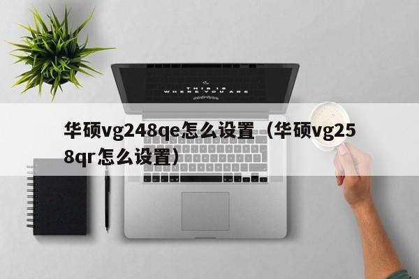 华硕vg248qe怎么设置（华硕vg258qr怎么设置）